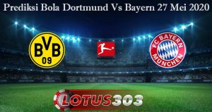 Prediksi Bola Dortmund Vs Bayern 27 Mei 2020