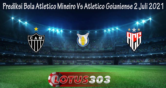 Prediksi Bola Atletico Mineiro Vs Atletico GO 2 Juli 2021