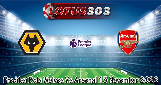 Prediksi Bola Wolves Vs Arsenal 13 November 2022