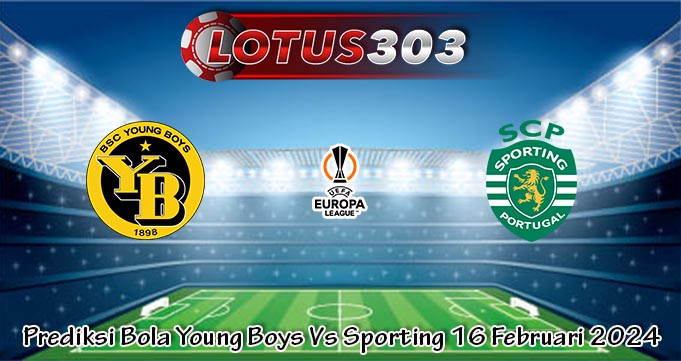 Prediksi Bola Young Boys Vs Sporting 16 Februari 2024