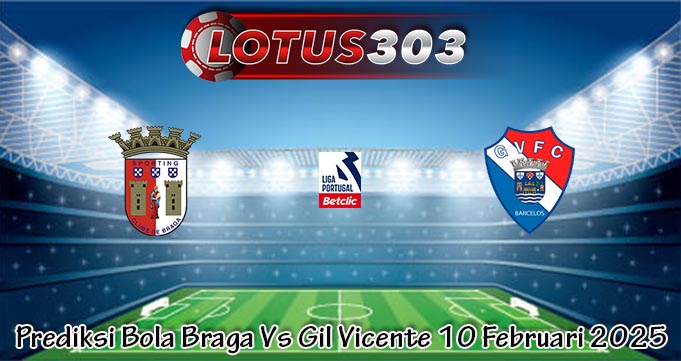 Prediksi Bola Braga Vs Gil Vicente 10 Februari 2025