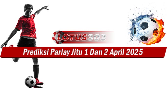 Prediksi Parlay Jitu 1 Dan 2 April 2025